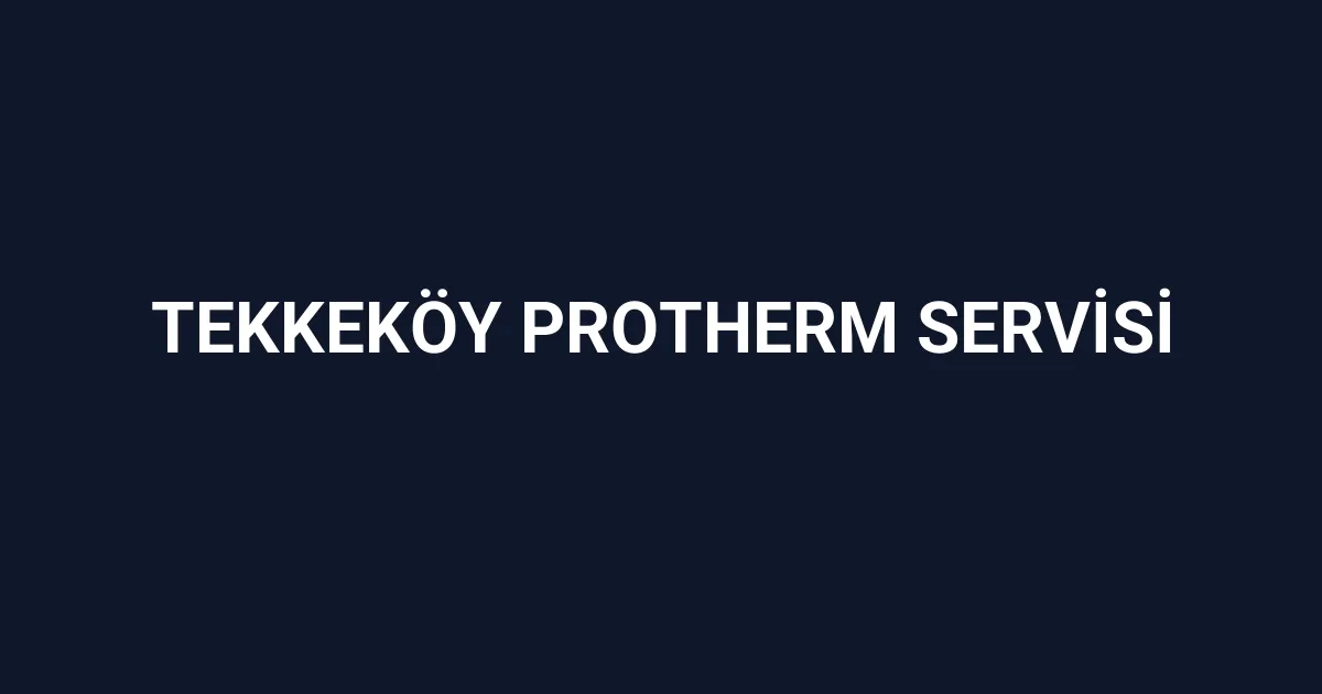 Tekkeköy Protherm Servisi